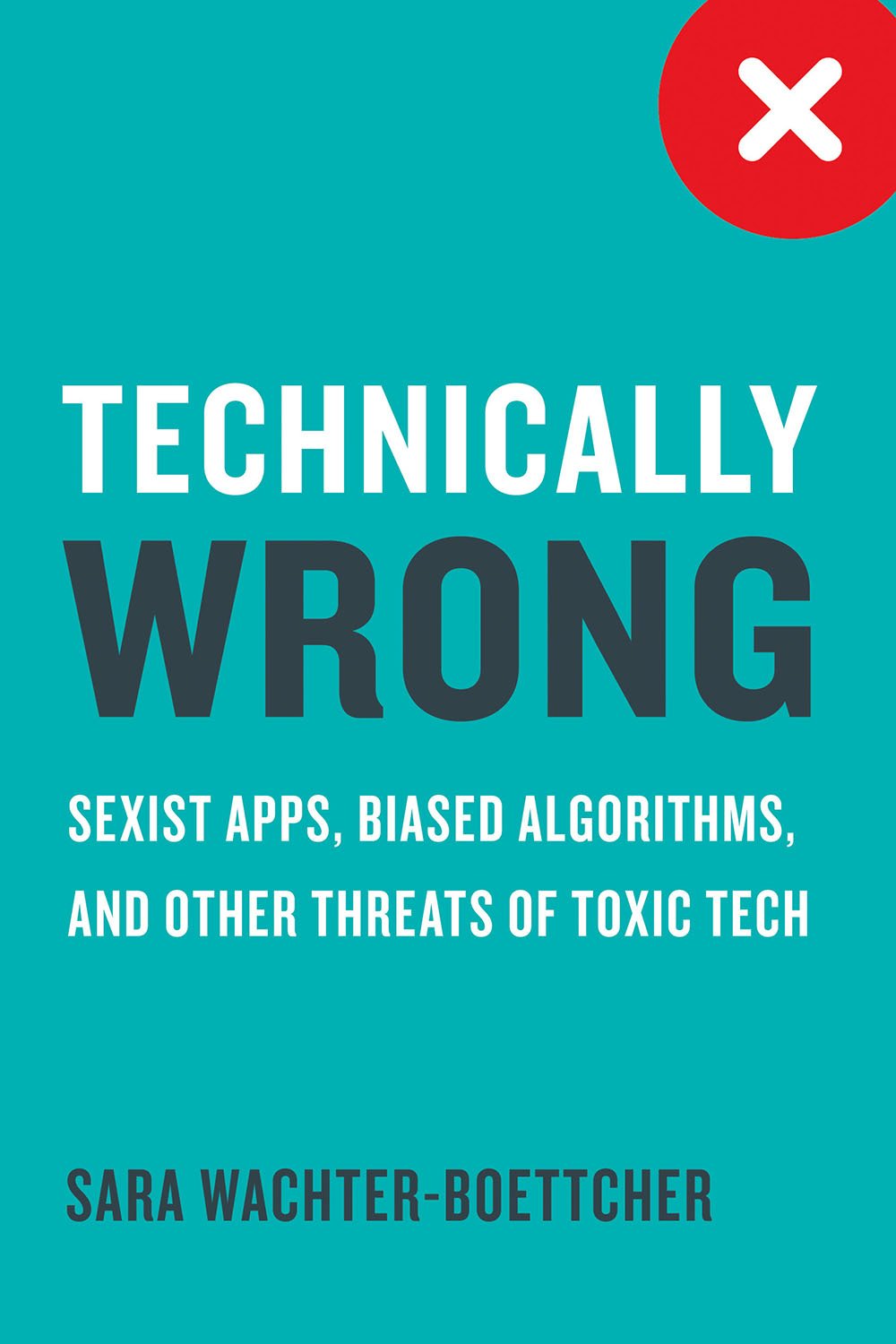 Technically Wrong: Sexist Apps, Biased Algorithms, and Other Threats of Toxic Tech book cover